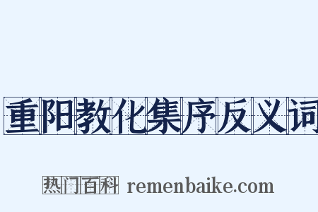 重阳教化集序反义词是什么意思的图片
